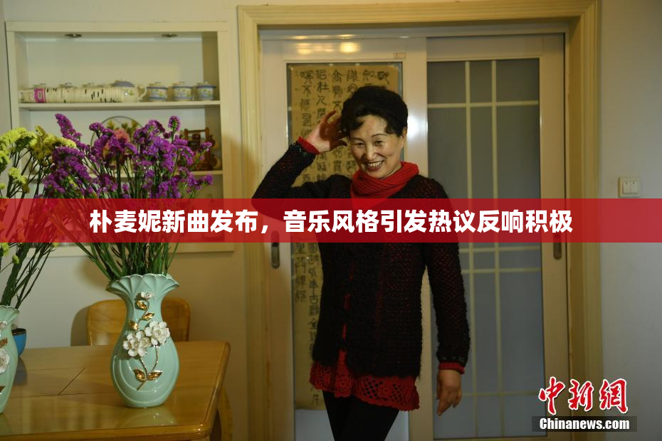 朴麦妮新曲发布，音乐风格引发热议反响积极