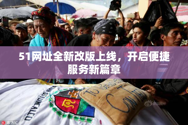 51网址全新改版上线，开启便捷服务新篇章