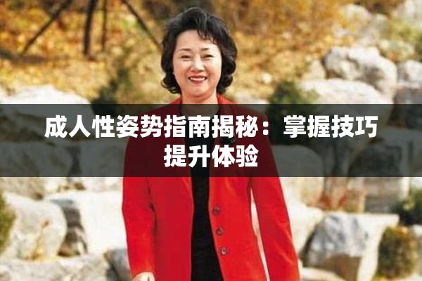 成人性姿势指南揭秘：掌握技巧提升体验