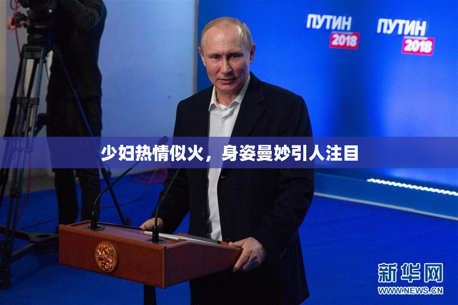 少妇热情似火，身姿曼妙引人注目