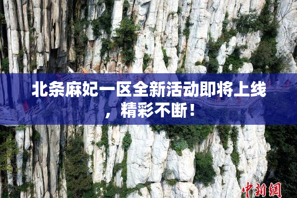 北条麻妃一区全新活动即将上线，精彩不断！