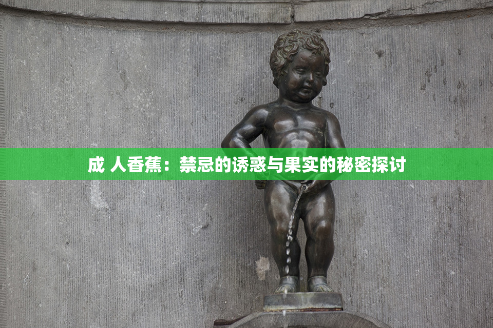 成 人香蕉：禁忌的诱惑与果实的秘密探讨