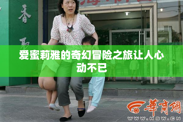 爱蜜莉雅的奇幻冒险之旅让人心动不已