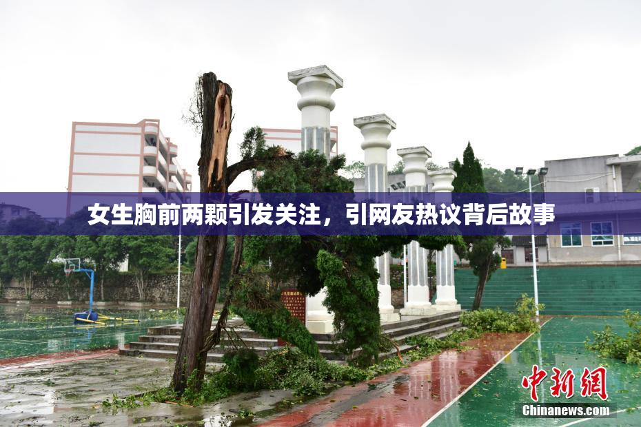 女生胸前两颗引发关注，引网友热议背后故事