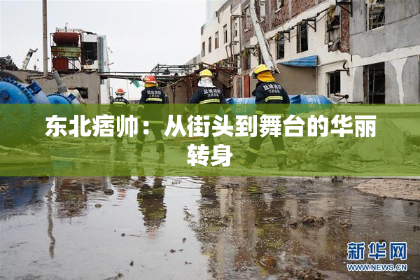 东北痞帅：从街头到舞台的华丽转身
