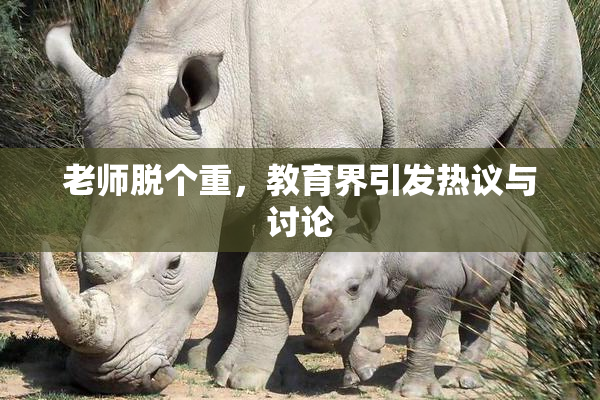 老师脱个重，教育界引发热议与讨论