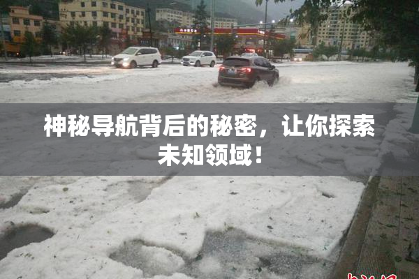 神秘导航背后的秘密，让你探索未知领域！