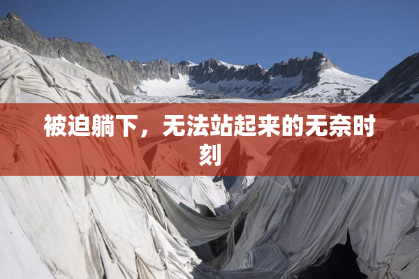 被迫躺下，无法站起来的无奈时刻