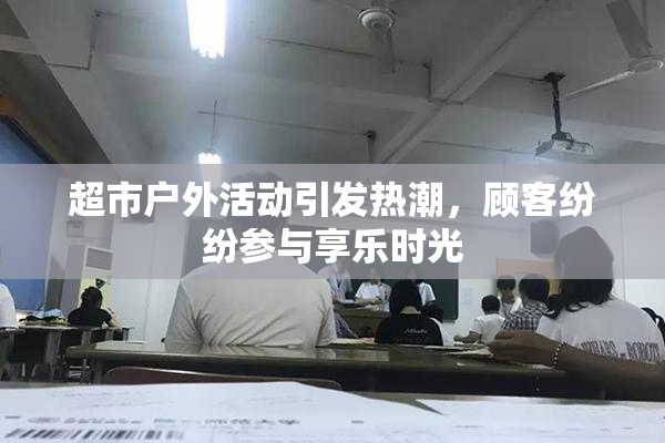 超市户外活动引发热潮，顾客纷纷参与享乐时光