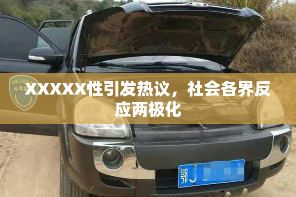 XXXXX性引发热议，社会各界反应两极化