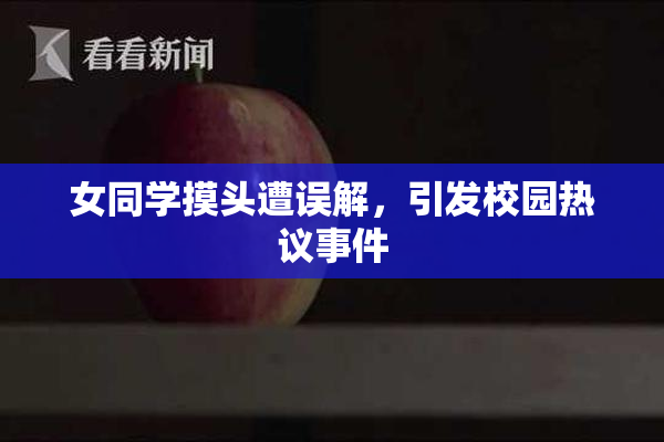 女同学摸头遭误解，引发校园热议事件