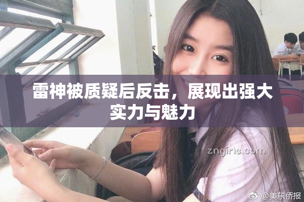 雷神被质疑后反击，展现出强大实力与魅力