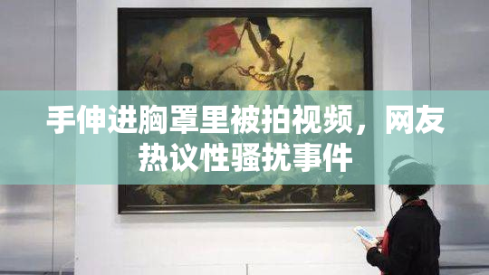 手伸进胸罩里被拍视频，网友热议性骚扰事件