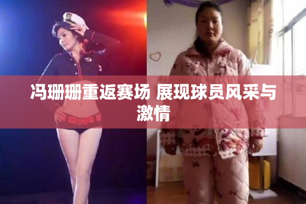 冯珊珊重返赛场 展现球员风采与激情