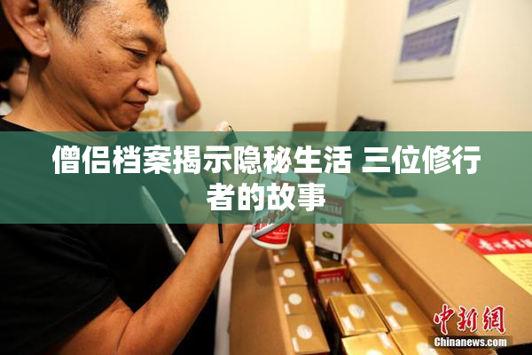 僧侣档案揭示隐秘生活 三位修行者的故事