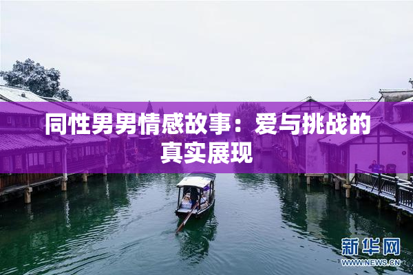 同性男男情感故事：爱与挑战的真实展现
