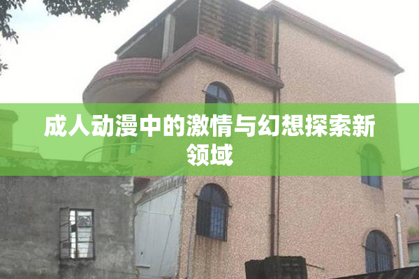 成人动漫中的激情与幻想探索新领域