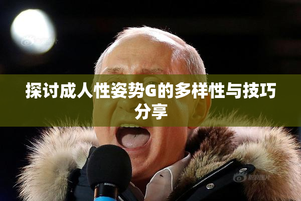 探讨成人性姿势G的多样性与技巧分享
