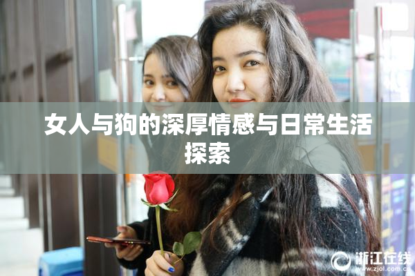 女人与狗的深厚情感与日常生活探索