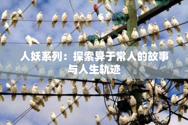 人妖系列：探索异于常人的故事与人生轨迹