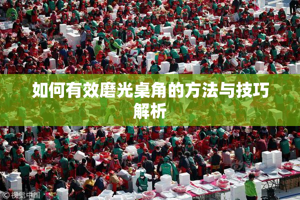 如何有效磨光桌角的方法与技巧解析