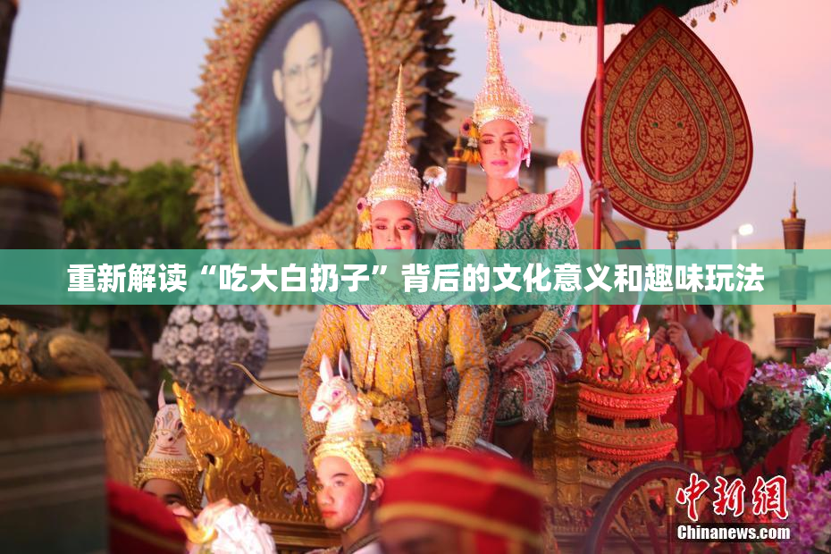 重新解读“吃大白扔子”背后的文化意义和趣味玩法