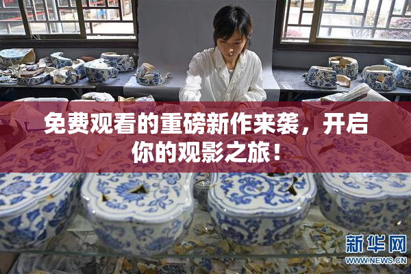 免费观看的重磅新作来袭，开启你的观影之旅！