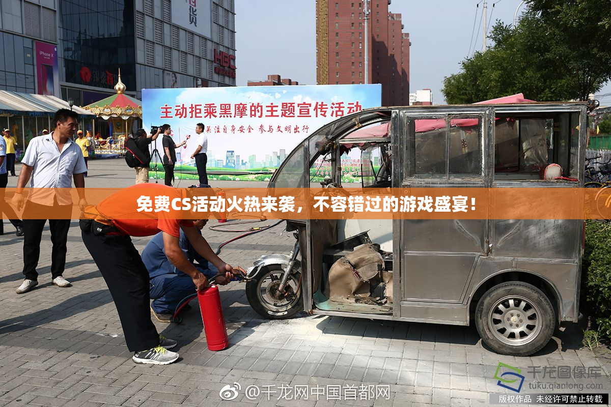 免费CS活动火热来袭，不容错过的游戏盛宴！