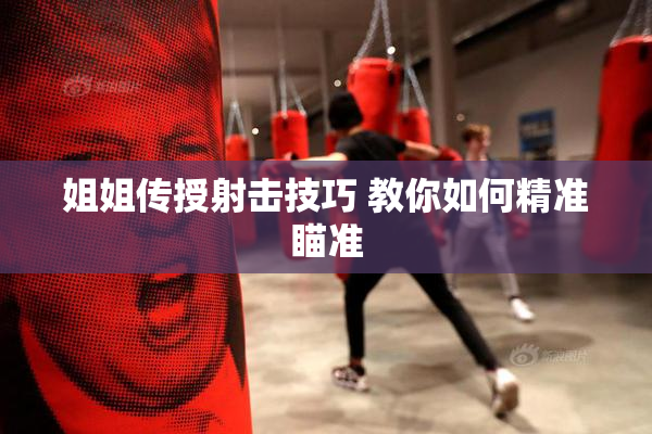 姐姐传授射击技巧 教你如何精准瞄准