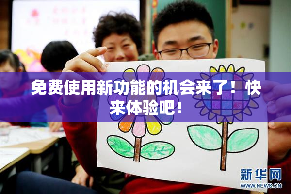 免费使用新功能的机会来了！快来体验吧！