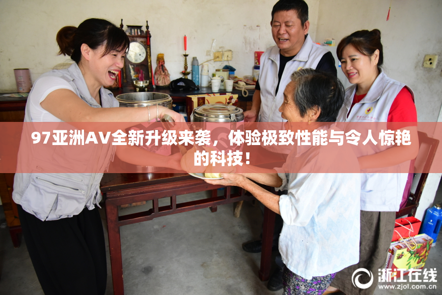 97亚洲AV全新升级来袭，体验极致性能与令人惊艳的科技！