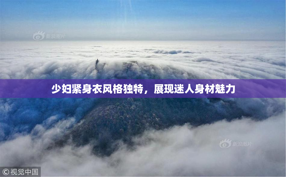 少妇紧身衣风格独特，展现迷人身材魅力