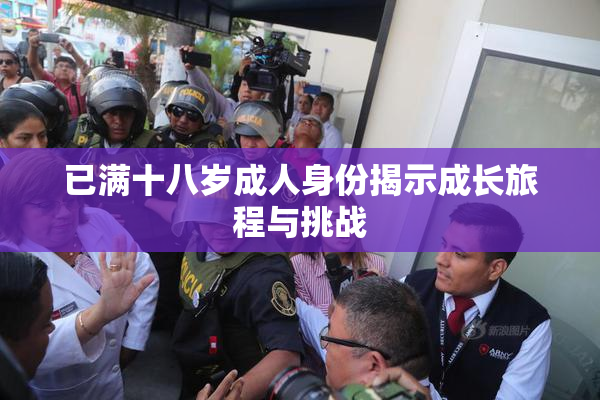 已满十八岁成人身份揭示成长旅程与挑战