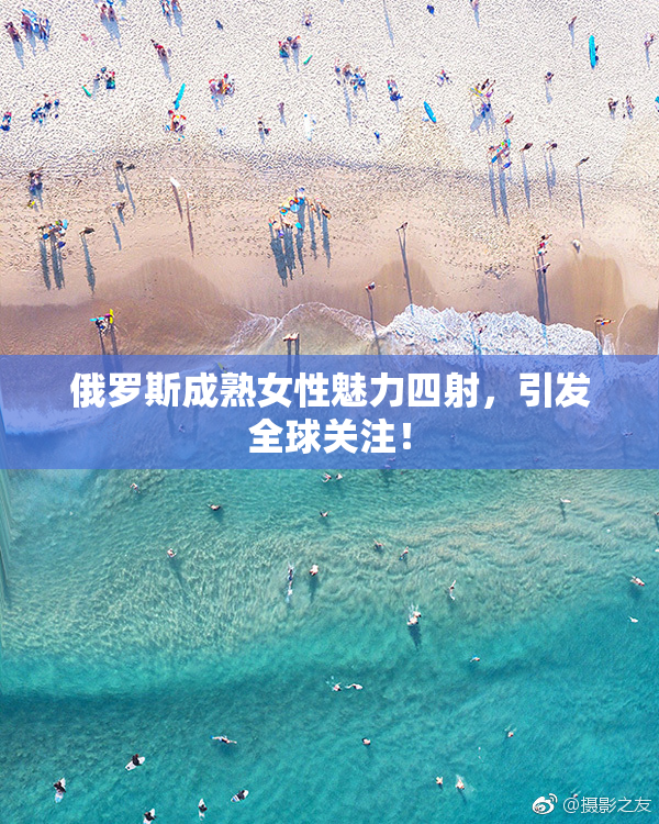 俄罗斯成熟女性魅力四射，引发全球关注！