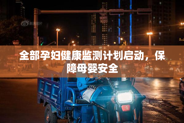 全部孕妇健康监测计划启动，保障母婴安全
