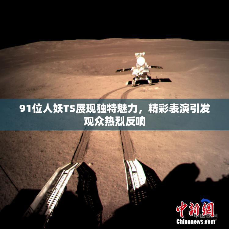 91位人妖TS展现独特魅力，精彩表演引发观众热烈反响