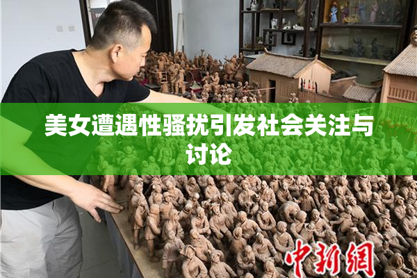 美女遭遇性骚扰引发社会关注与讨论