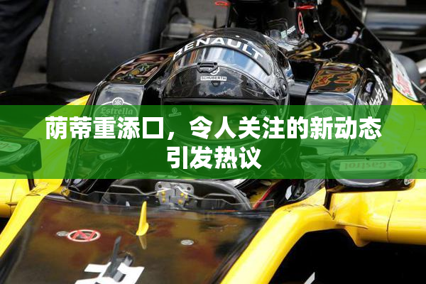 荫蒂重添囗，令人关注的新动态引发热议