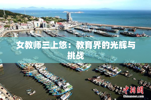 女教师三上悠：教育界的光辉与挑战