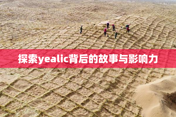 探索yealic背后的故事与影响力