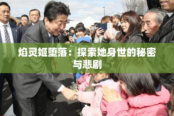 焰灵姬堕落：探索她身世的秘密与悲剧