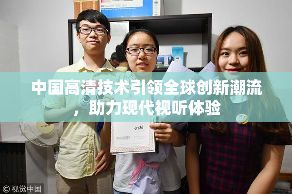 中国高清技术引领全球创新潮流，助力现代视听体验