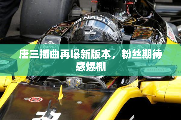 唐三插曲再曝新版本，粉丝期待感爆棚