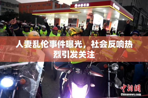 人妻乱伦事件曝光，社会反响热烈引发关注