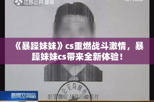 《暴躁妹妹》cs重燃战斗激情，暴躁妹妹cs带来全新体验！