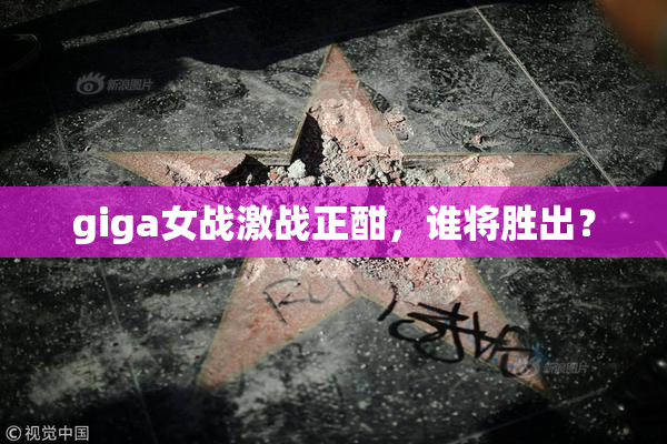 giga女战激战正酣，谁将胜出？