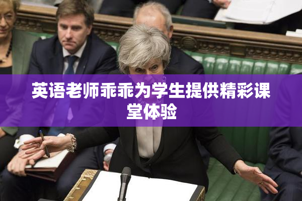 英语老师乖乖为学生提供精彩课堂体验