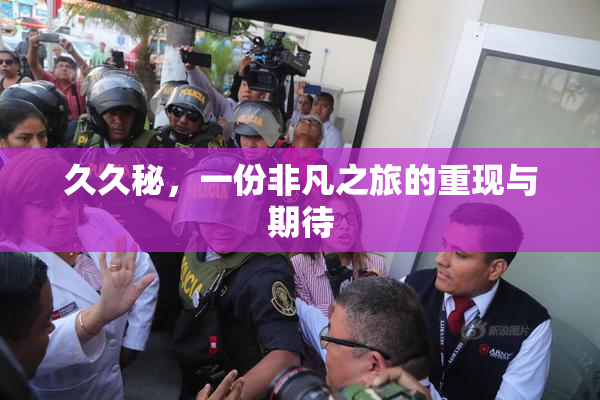 久久秘，一份非凡之旅的重现与期待