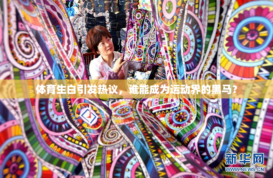 体育生白引发热议，谁能成为运动界的黑马？
