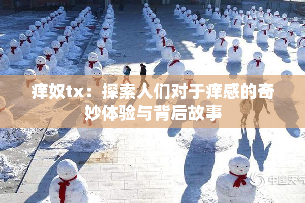 痒奴tx：探索人们对于痒感的奇妙体验与背后故事